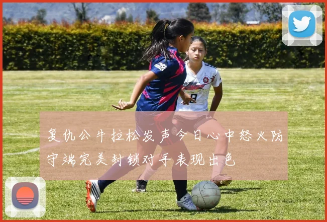 复仇公牛拉松发声今日心中怒火防守端完美封锁对手表现出色